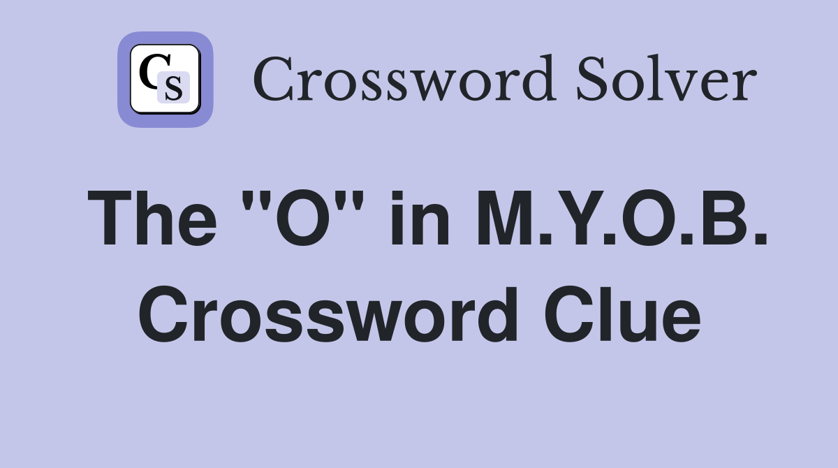 The "O" in M.Y.O.B. Crossword Clue
