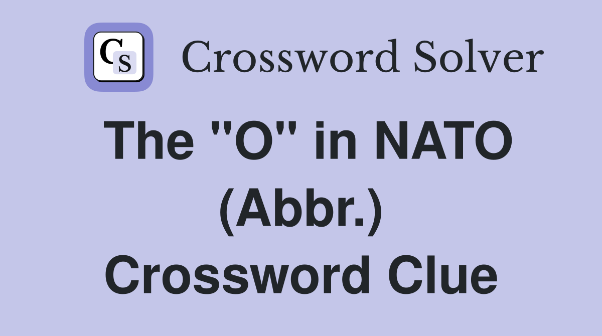 The "O" in NATO (Abbr.) Crossword Clue