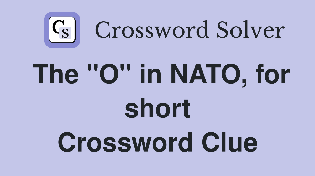 The "O" in NATO, for short Crossword Clue