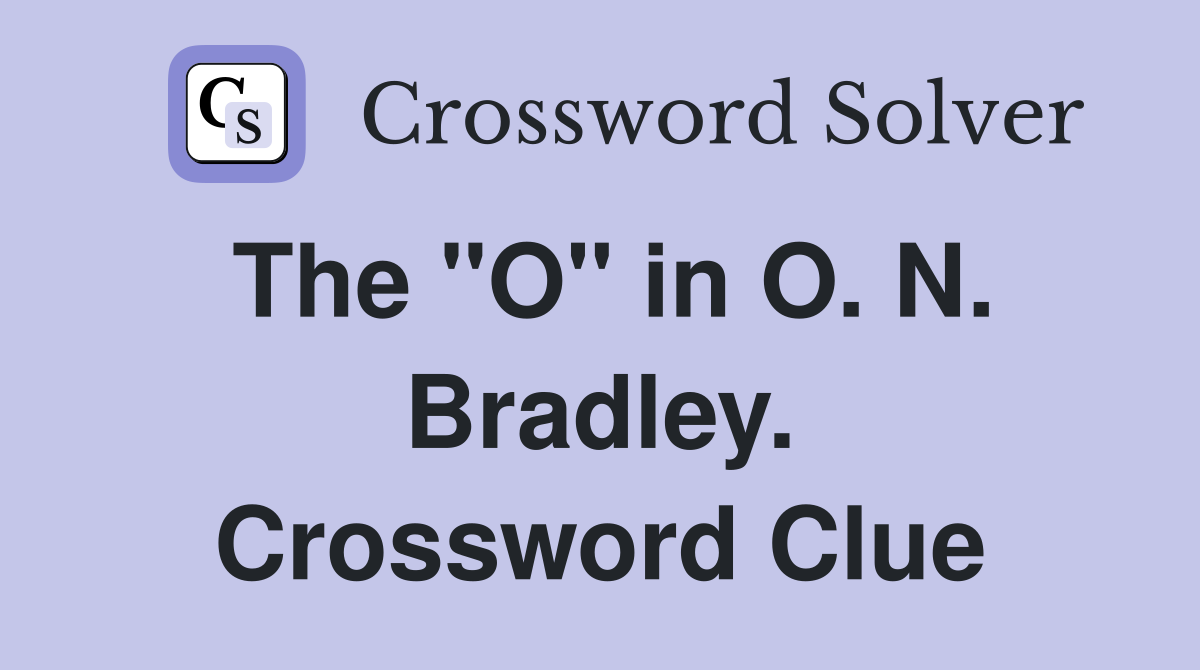 The "O" in O. N. Bradley. Crossword Clue