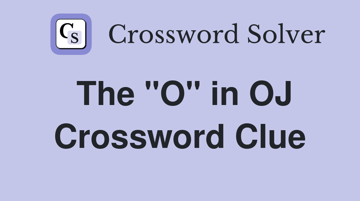The "O" in OJ Crossword Clue