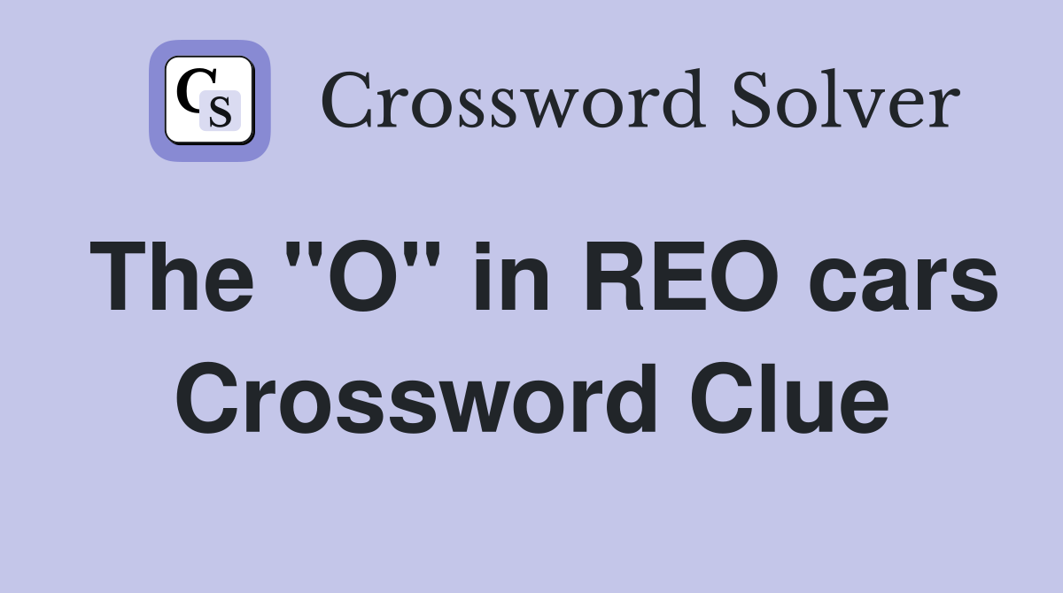 The "O" in REO cars Crossword Clue