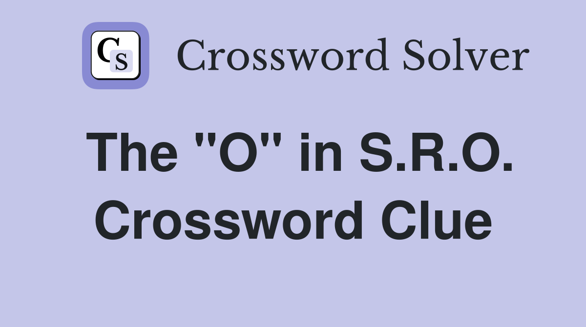 The "O" in S.R.O. Crossword Clue
