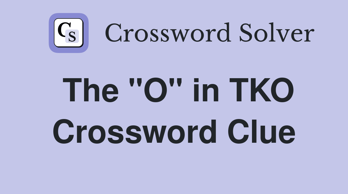 The "O" in TKO Crossword Clue