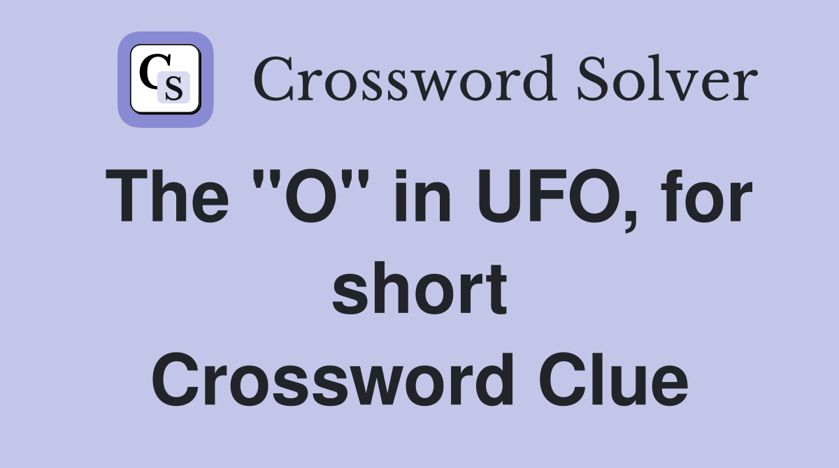 The "O" in UFO, for short Crossword Clue