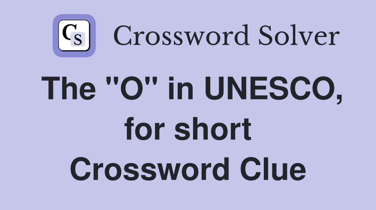 The "O" in UNESCO, for short Crossword Clue