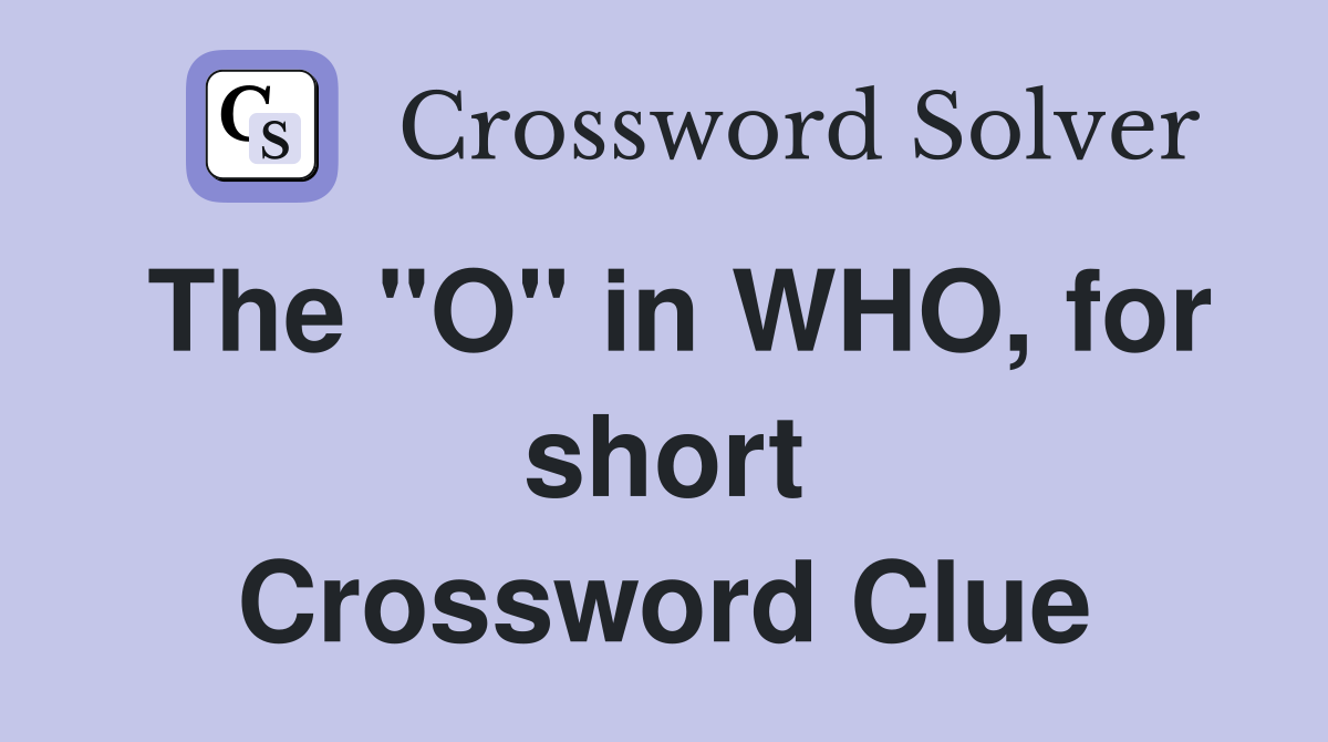 The "O" in WHO, for short Crossword Clue