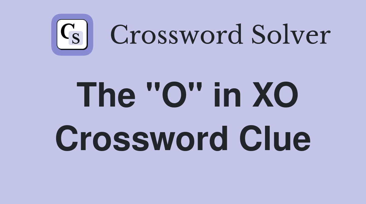 The "O" in XO Crossword Clue