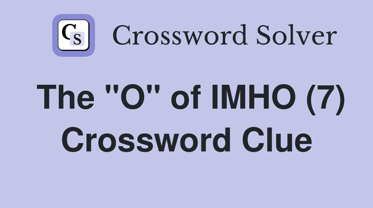 The "O" of IMHO (7) Crossword Clue