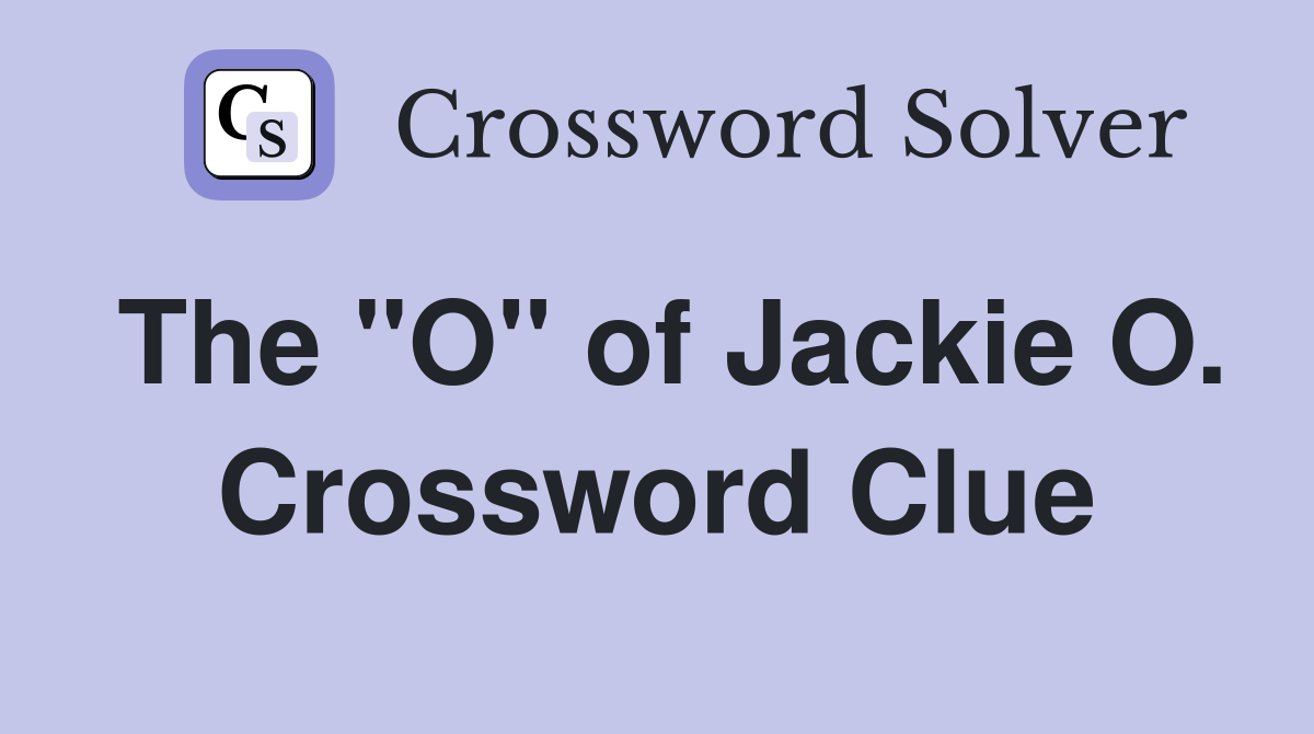 The "O" of Jackie O. Crossword Clue