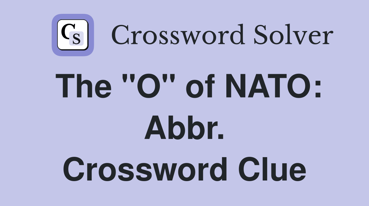 The "O" of NATO: Abbr. Crossword Clue