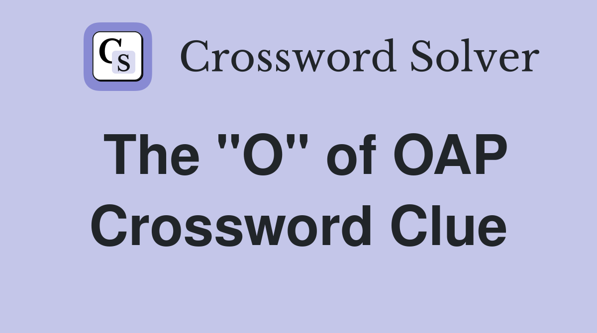 The "O" of OAP Crossword Clue