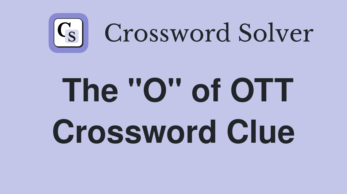 The "O" of OTT Crossword Clue