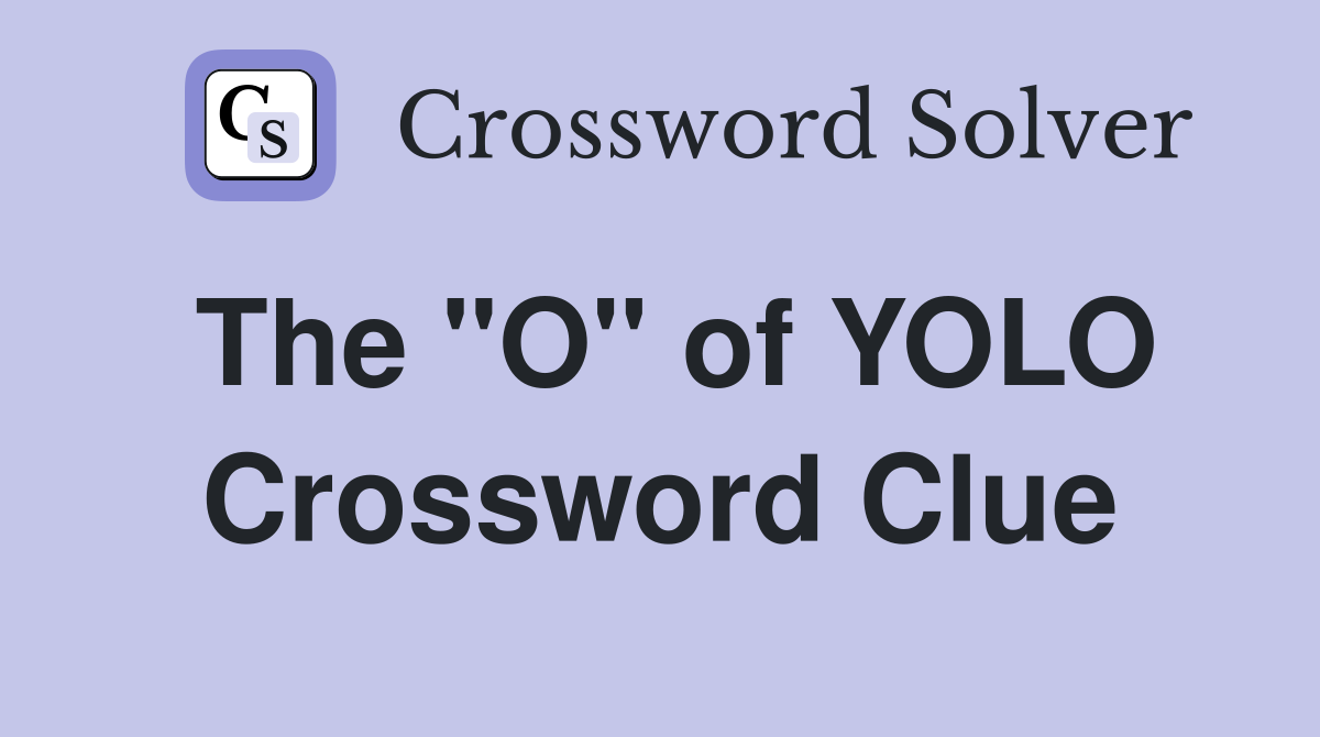 The "O" of YOLO Crossword Clue