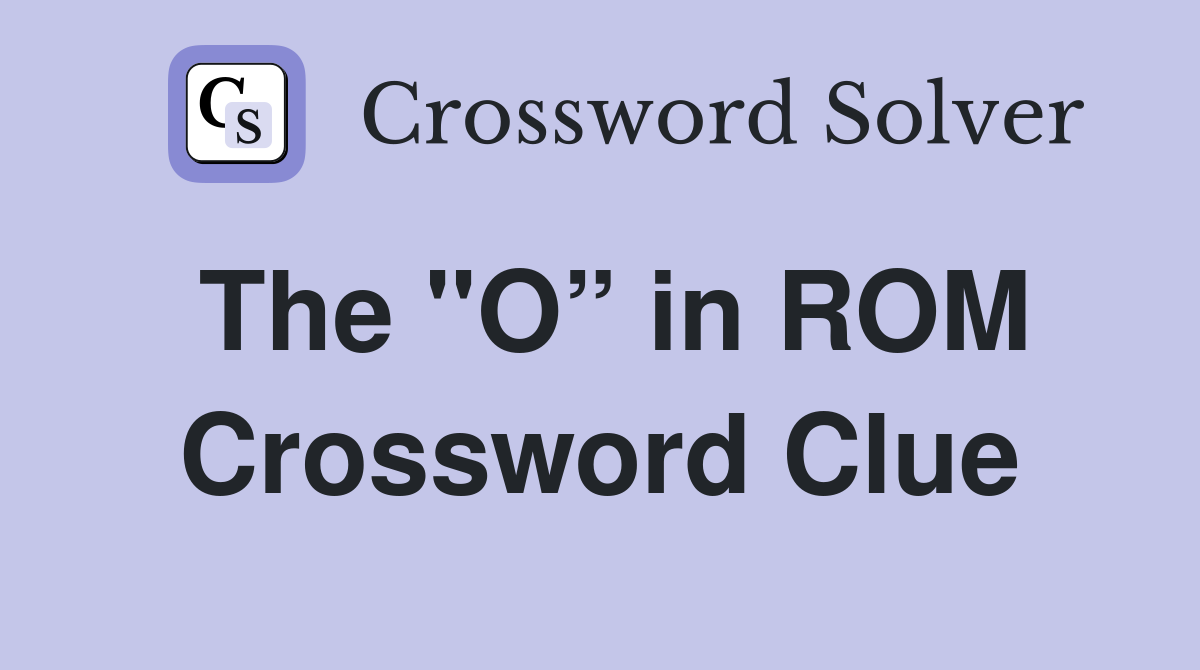 The "O” in ROM Crossword Clue