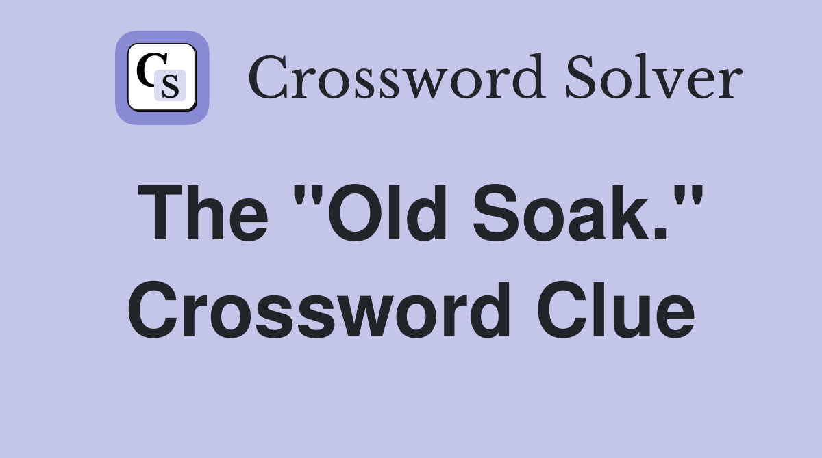 The "Old Soak." Crossword Clue