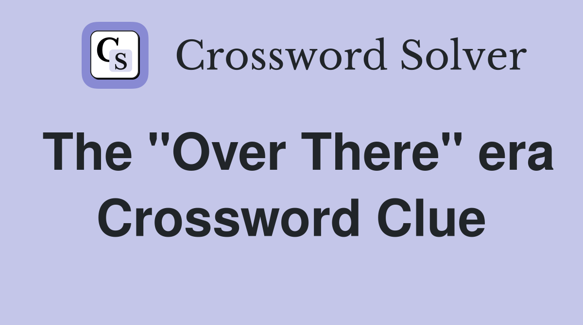 The "Over There" era Crossword Clue