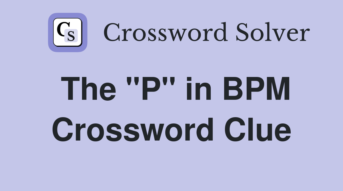 The "P" in BPM Crossword Clue