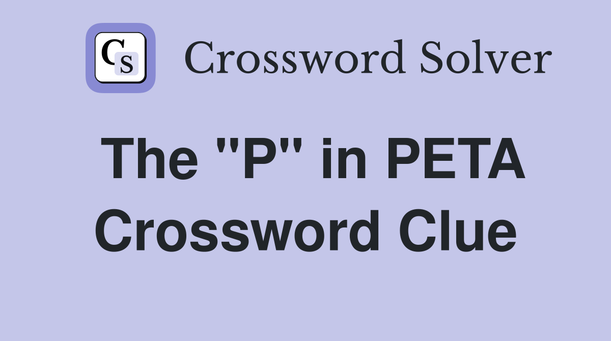 The "P" in PETA Crossword Clue