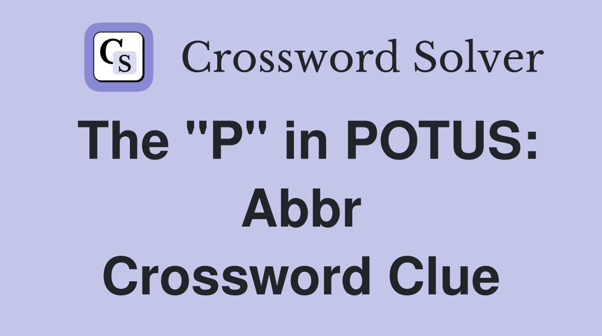 The "P" in POTUS: Abbr Crossword Clue