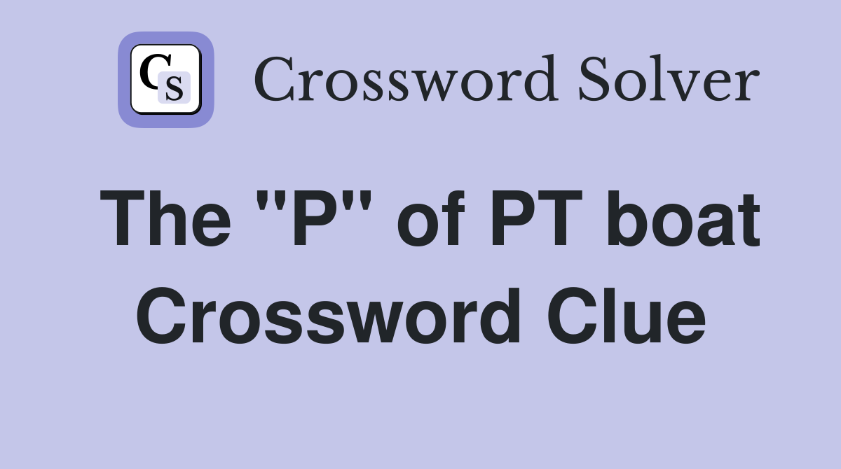 The "P" of PT boat Crossword Clue