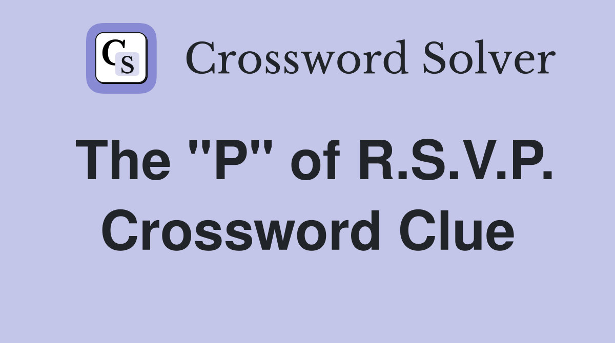The "P" of R.S.V.P. Crossword Clue