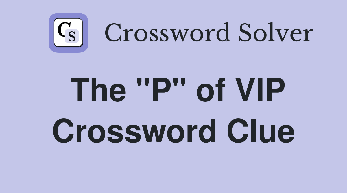 The "P" of VIP Crossword Clue