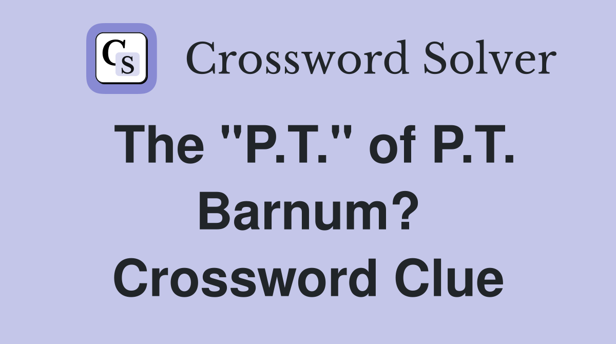 The "P.T." of P.T. Barnum? Crossword Clue