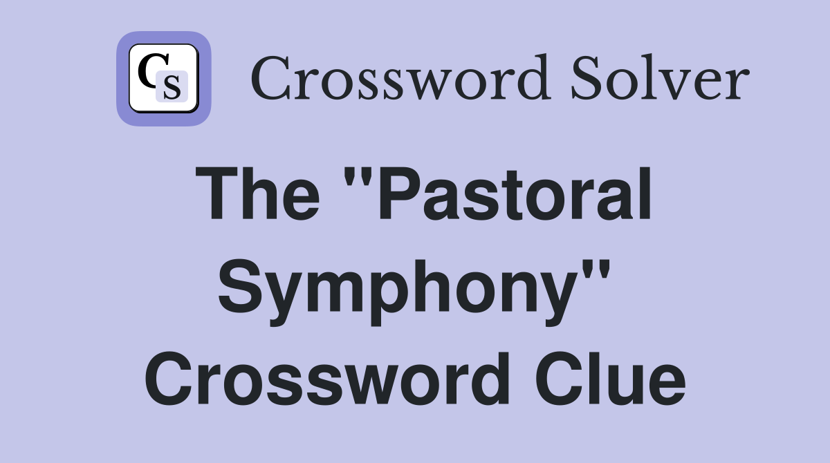 The "Pastoral Symphony" Crossword Clue