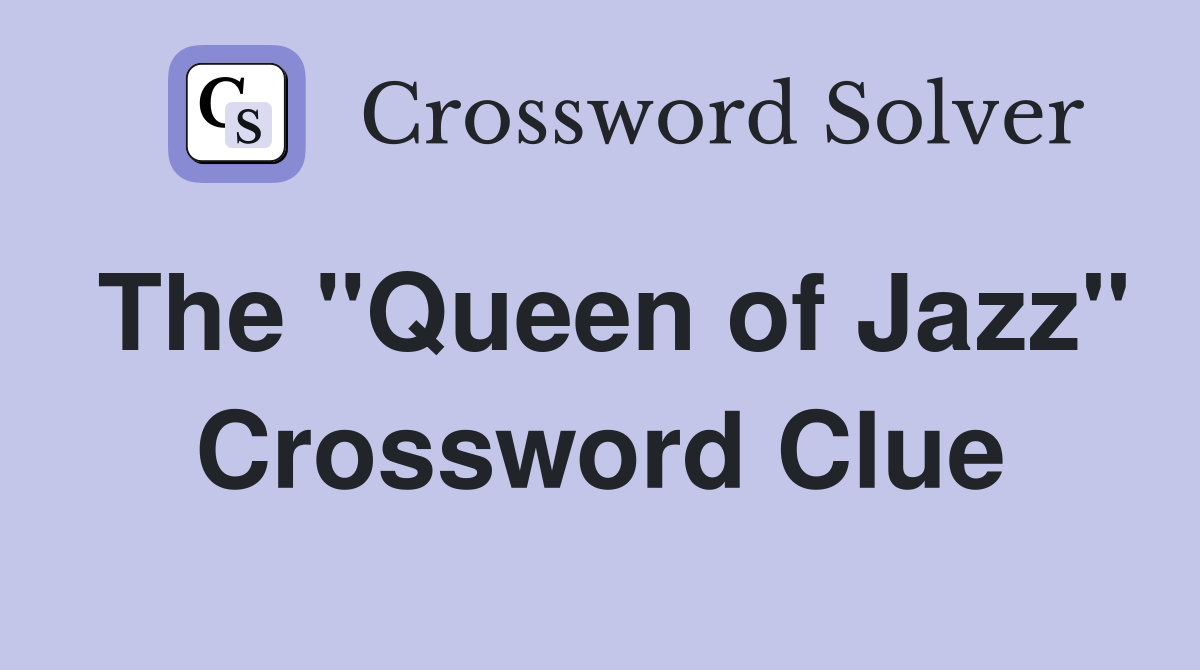 The "Queen of Jazz" Crossword Clue