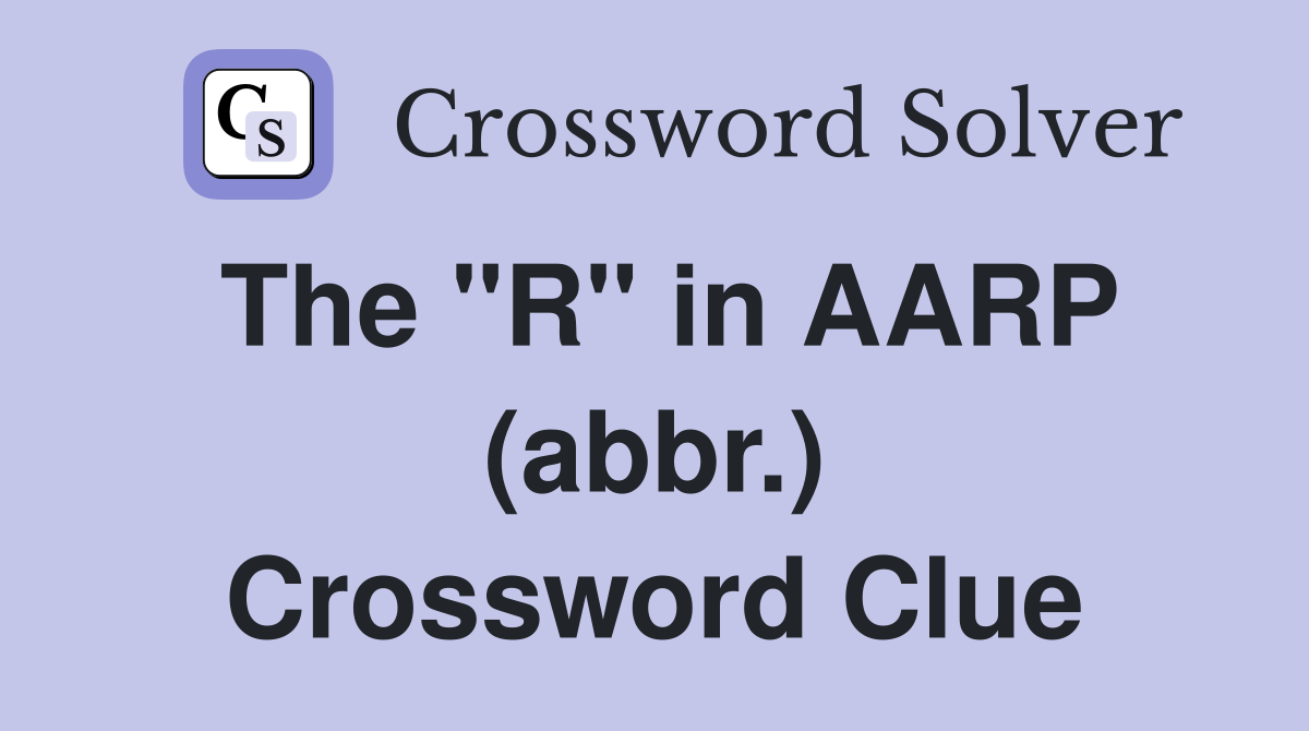 The "R" in AARP (abbr.) Crossword Clue
