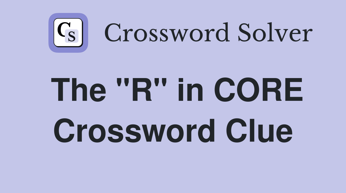 The "R" in CORE Crossword Clue