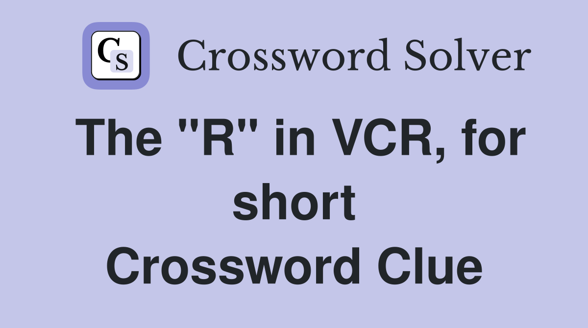 The "R" in VCR, for short Crossword Clue