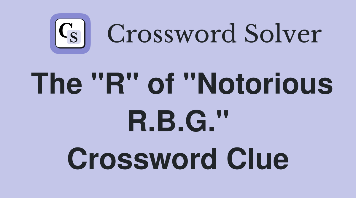 The "R" of "Notorious R.B.G." Crossword Clue