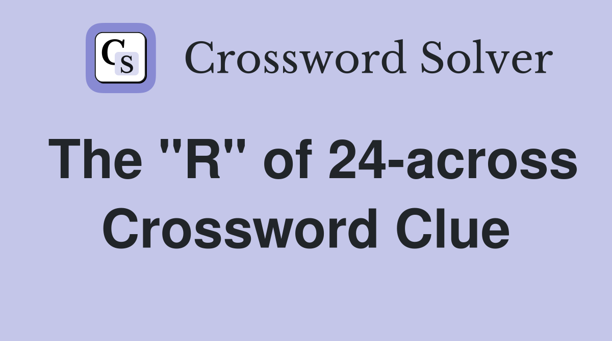 The "R" of 24-across Crossword Clue