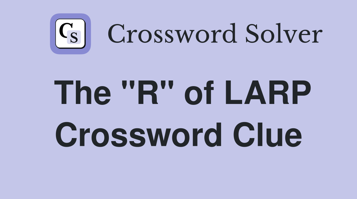 The "R" of LARP Crossword Clue