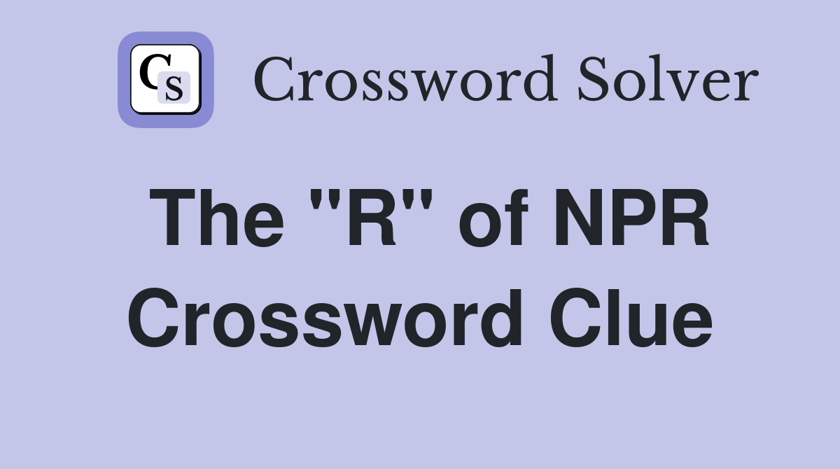 The "R" of NPR Crossword Clue
