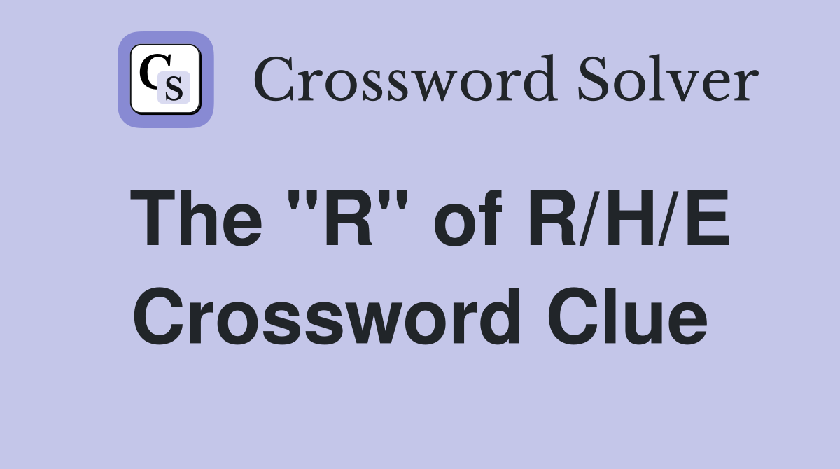 The "R" of R/H/E Crossword Clue