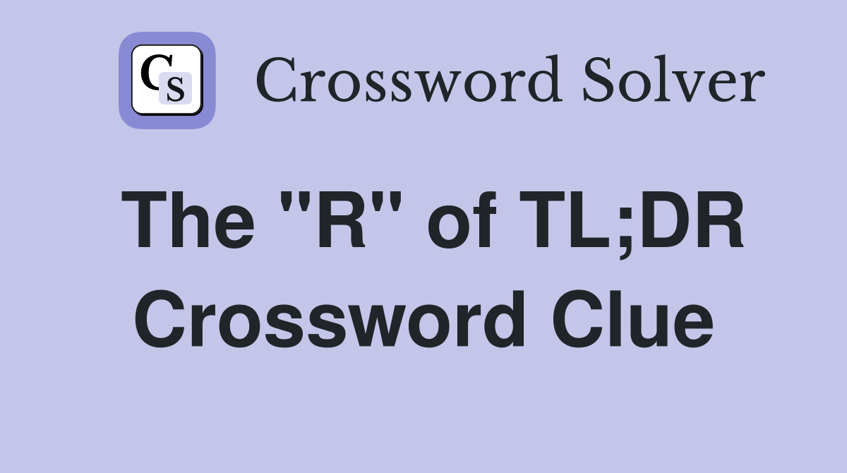The "R" of TL;DR Crossword Clue