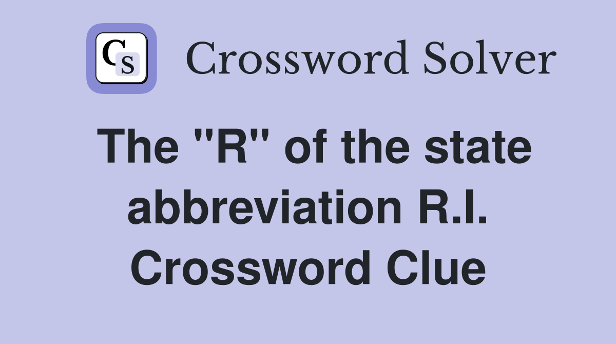 The "R" of the state abbreviation R.I. Crossword Clue