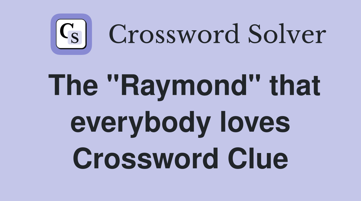 The "Raymond" that everybody loves Crossword Clue
