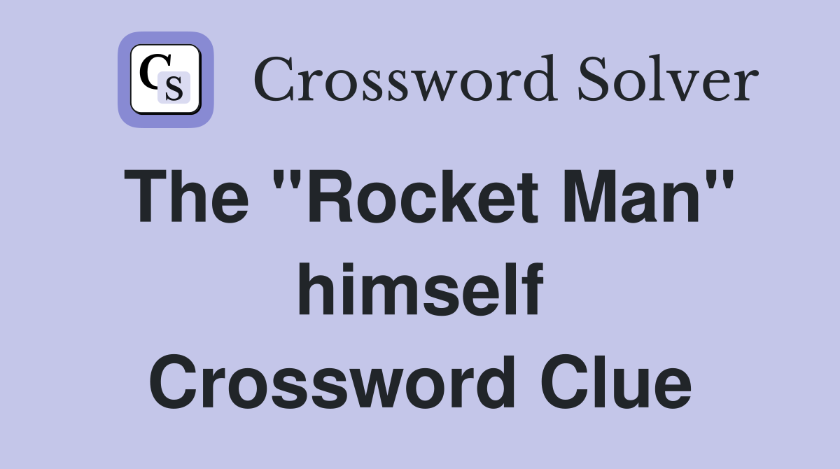 The "Rocket Man" himself Crossword Clue