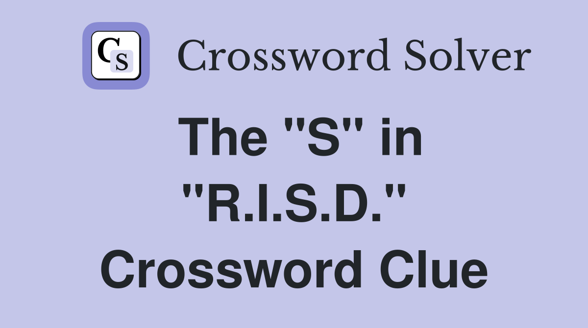 The "S" in "R.I.S.D." Crossword Clue