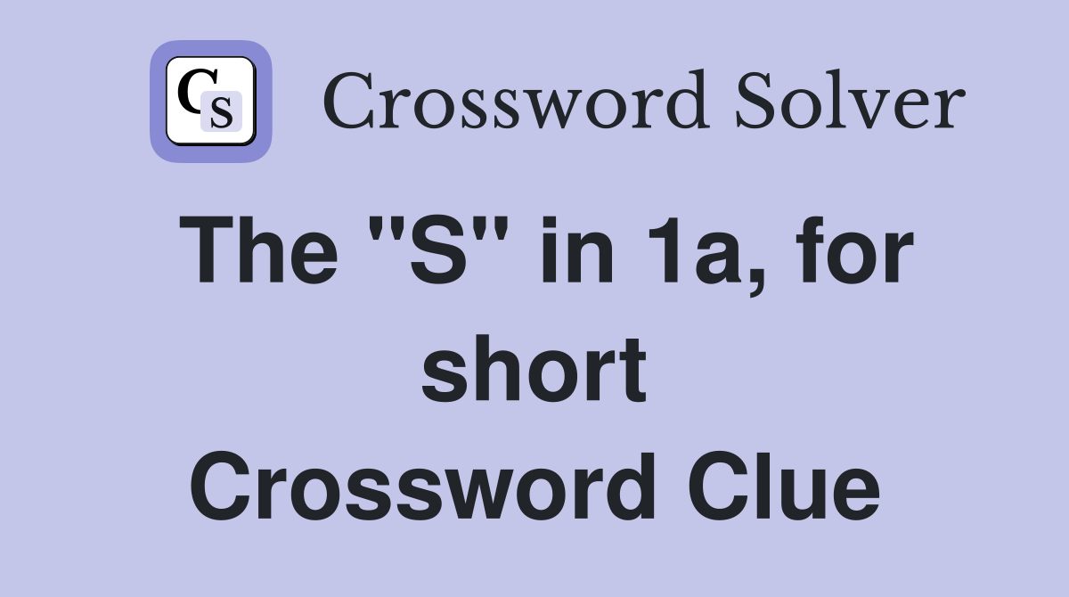 The "S" in 1a, for short Crossword Clue