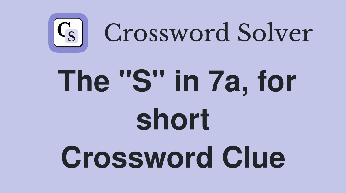 The "S" in 7a, for short Crossword Clue