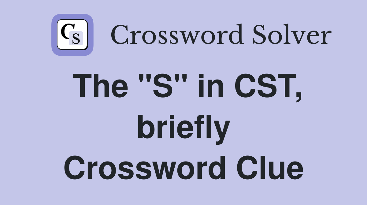 The "S" in CST, briefly Crossword Clue