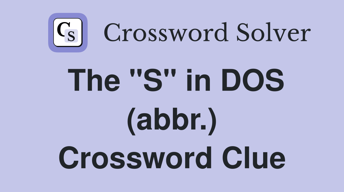 The "S" in DOS (abbr.) Crossword Clue