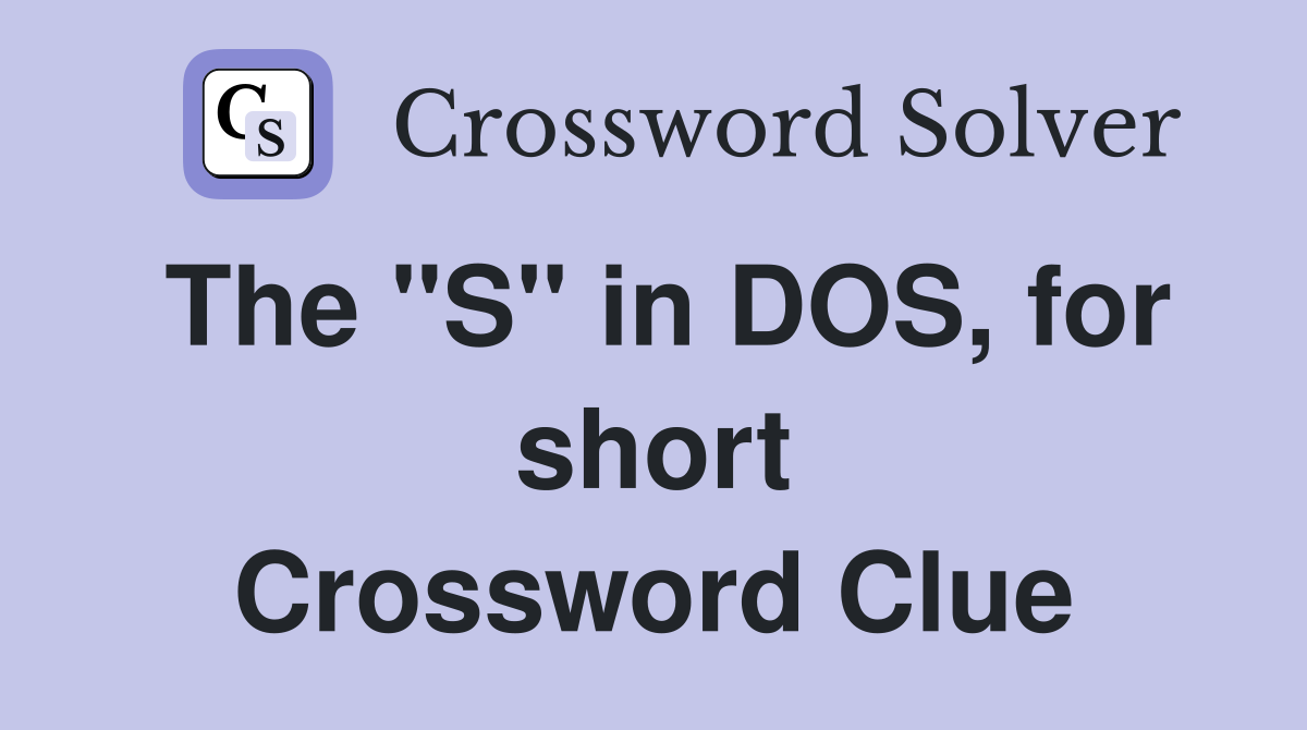 The "S" in DOS, for short Crossword Clue