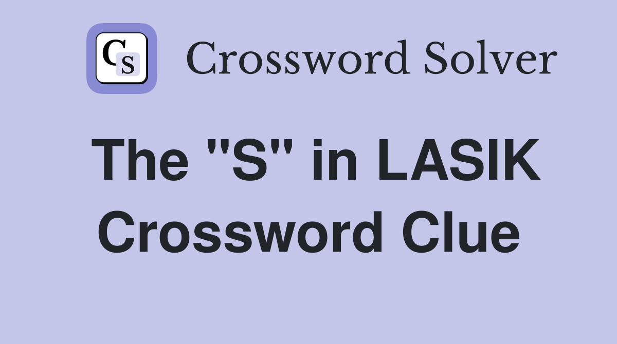 The "S" in LASIK Crossword Clue