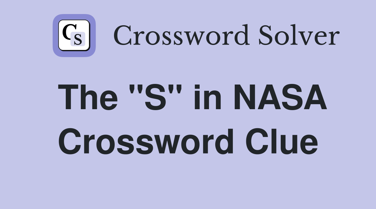 The "S" in NASA Crossword Clue